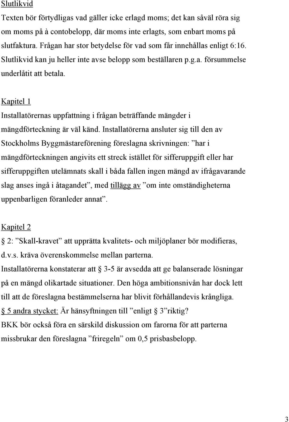 Kapitel 1 Installatörernas uppfattning i frågan beträffande mängder i mängdförteckning är väl känd.