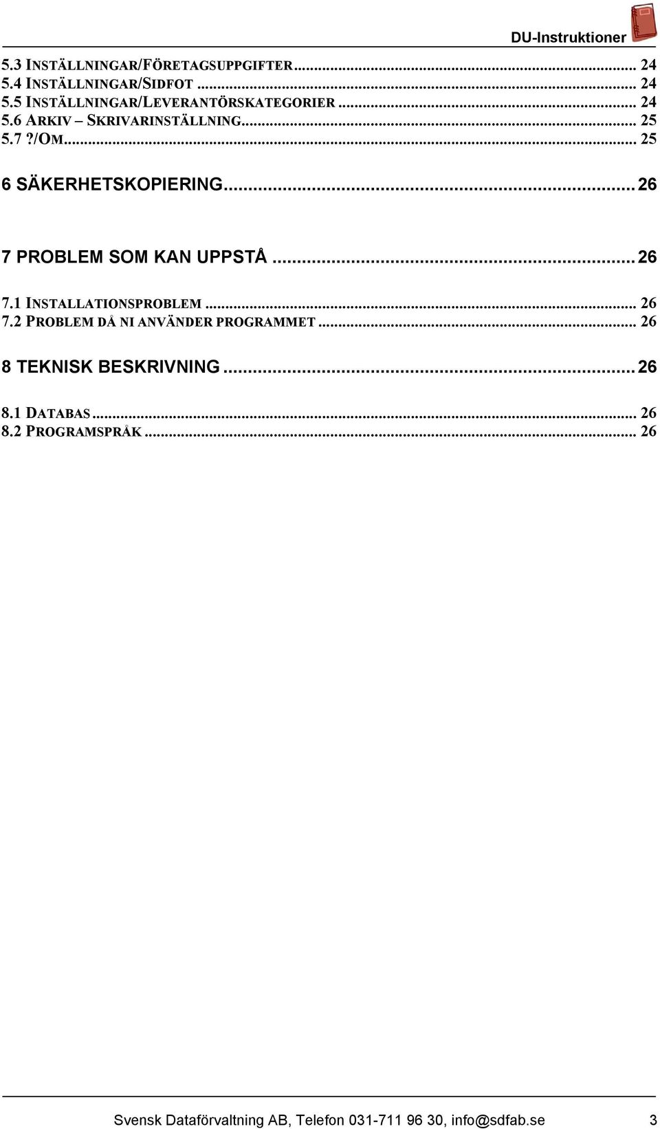 ..26 7.1 INSTALLATIONSPROBLEM... 26 7.2 PROBLEM DÅ NI ANVÄNDER PROGRAMMET... 26 8 TEKNISK BESKRIVNING...26 8.1 DATABAS.