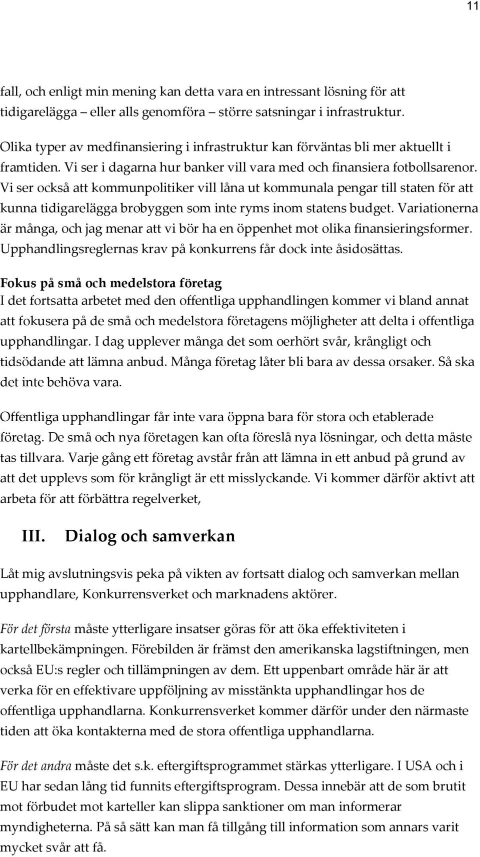 Vi ser också att kommunpolitiker vill låna ut kommunala pengar till staten för att kunna tidigarelägga brobyggen som inte ryms inom statens budget.