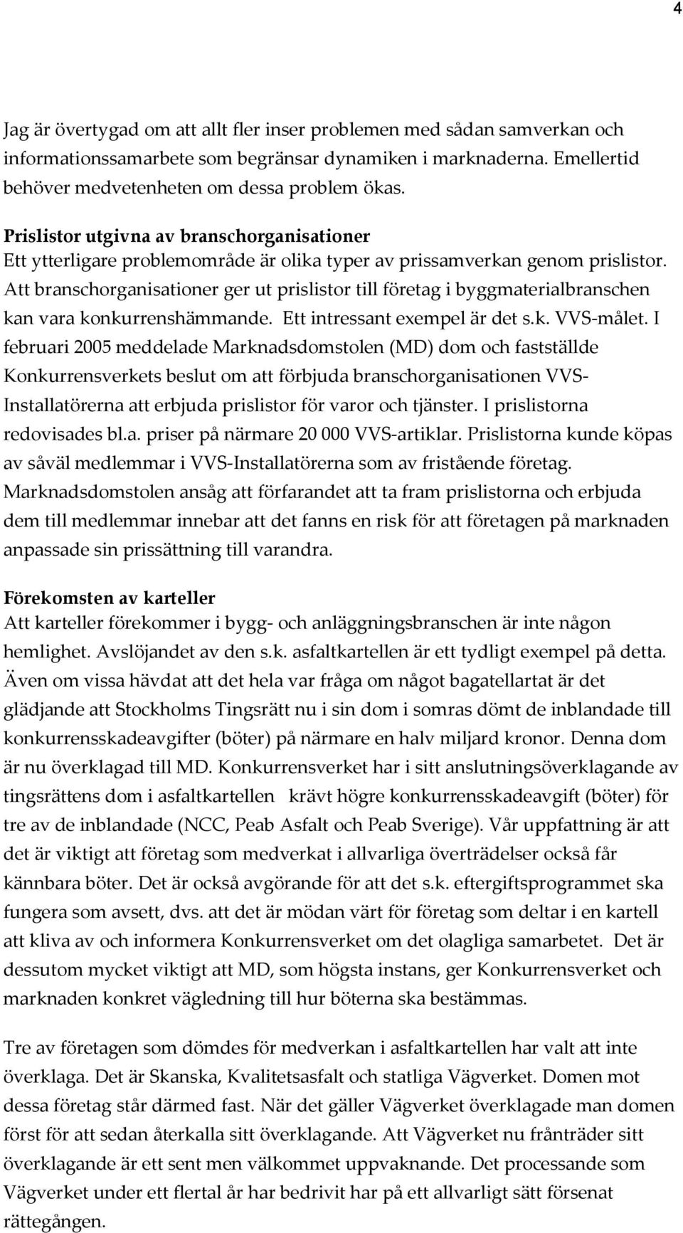 Att branschorganisationer ger ut prislistor till företag i byggmaterialbranschen kan vara konkurrenshämmande. Ett intressant exempel är det s.k. VVS-målet.