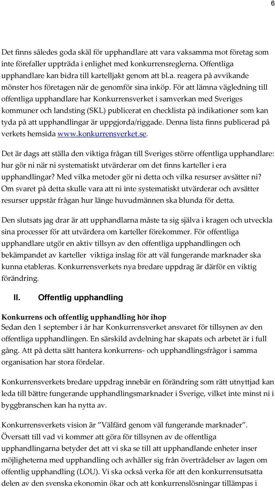 För att lämna vägledning till offentliga upphandlare har Konkurrensverket i samverkan med Sveriges kommuner och landsting (SKL) publicerat en checklista på indikationer som kan tyda på att