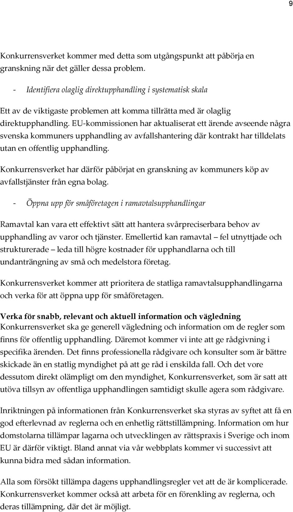 EU-kommissionen har aktualiserat ett ärende avseende några svenska kommuners upphandling av avfallshantering där kontrakt har tilldelats utan en offentlig upphandling.