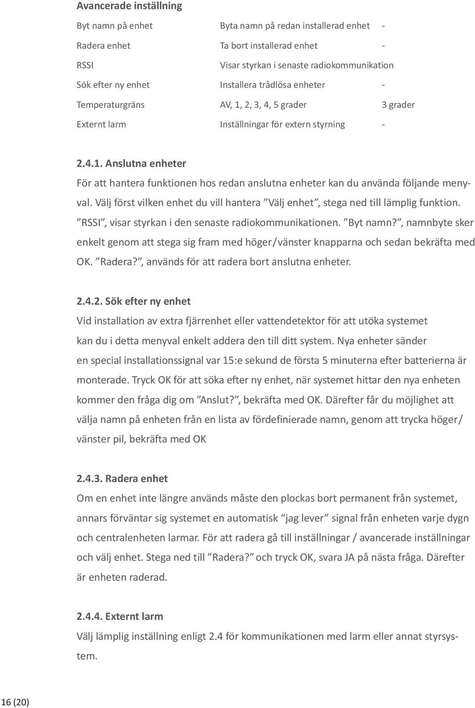 Välj först vilken enhet du vill hantera Välj enhet, stega ned till lämplig funktion. RSSI, visar styrkan i den senaste radiokommunikationen. Byt namn?