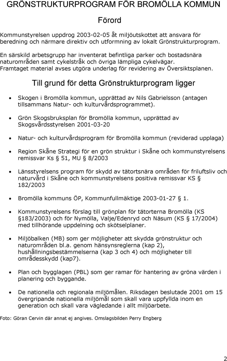Till grud för detta Gröstrukturprogram ligger Skoge i Bromölla kommu, upprättad av Nils Gabrielsso (atage tillsammas Natur- och kulturvårdsprogrammet).