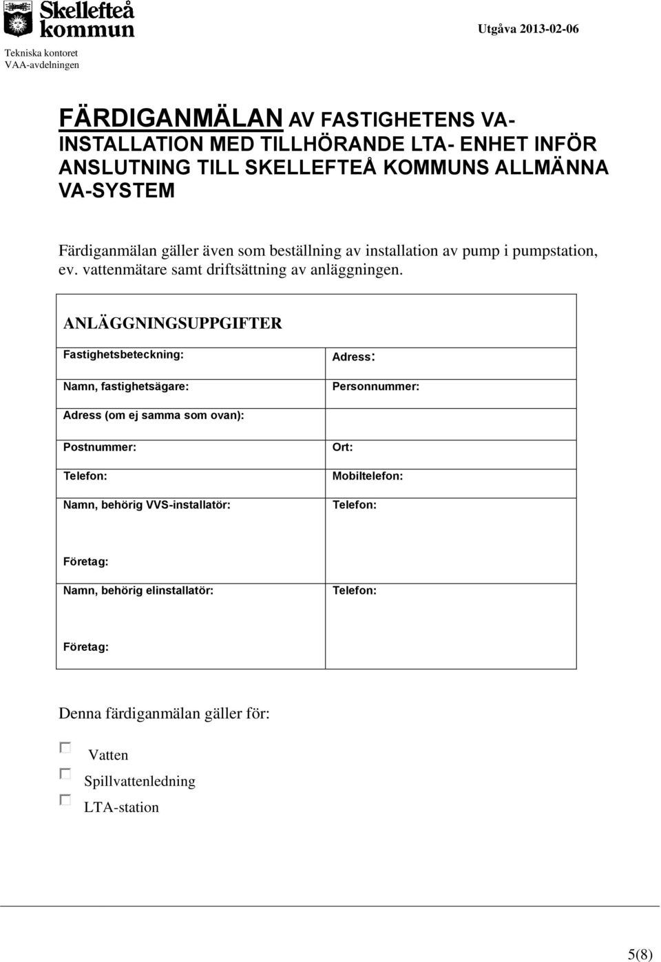 ANLÄGGNINGSUPPGIFTER Fastighetsbeteckning: Namn, fastighetsägare: Adress: Personnummer: Adress (om ej samma som ovan): Postnummer: Telefon: Namn, behörig