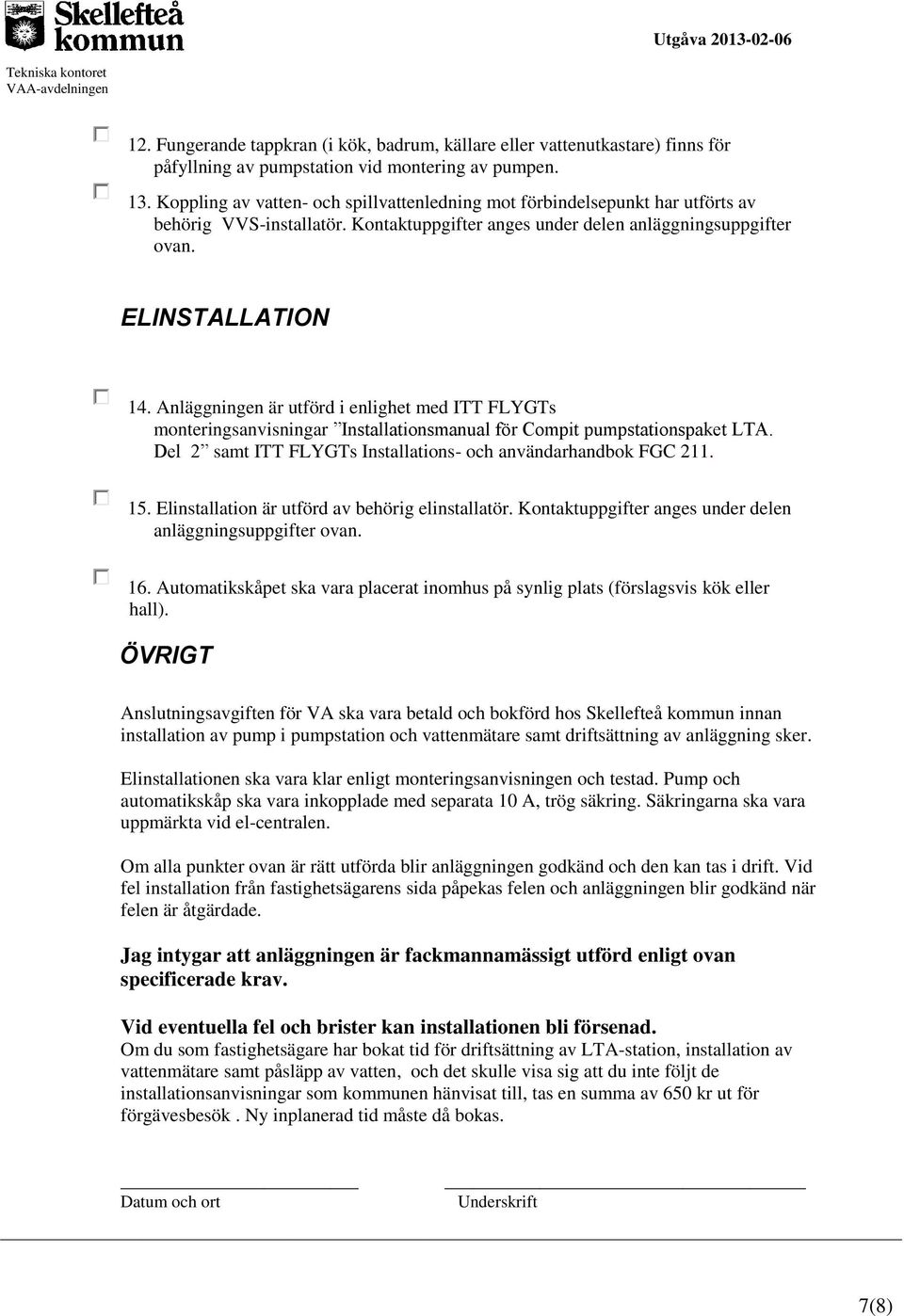 Anläggningen är utförd i enlighet med ITT FLYGTs monteringsanvisningar Installationsmanual för Compit pumpstationspaket LTA. Del 2 samt ITT FLYGTs Installations- och användarhandbok FGC 211. 15.