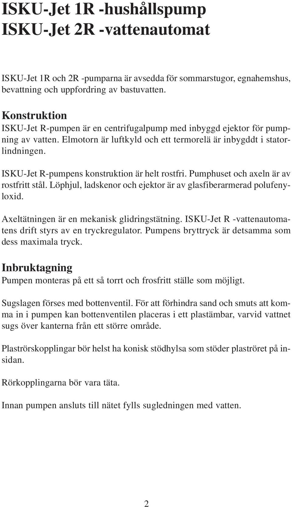 ISKU-Jet R-pumpens konstruktion är helt rostfri. Pumphuset och axeln är av rostfritt stål. Löphjul, ladskenor och ejektor är av glasfiberarmerad polufenyloxid.