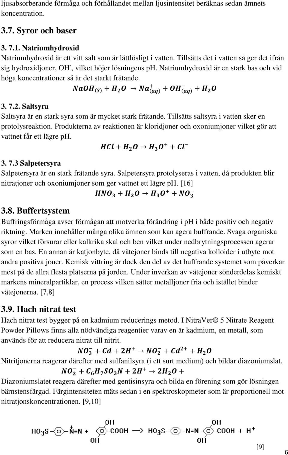Natriumhydroxid är en stark bas och vid höga koncentrationer så är det starkt frätande. 3. 7.2. Saltsyra Saltsyra är en stark syra som är mycket stark frätande.