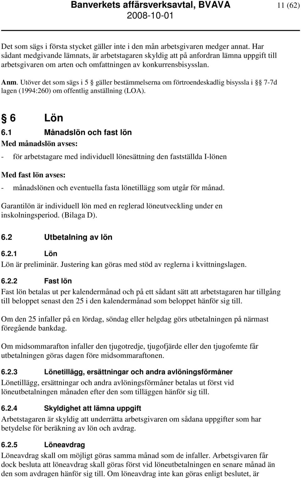 Utöver det som sägs i 5 gäller bestämmelserna om förtroendeskadlig bisyssla i 7-7d lagen (1994:260) om offentlig anställning (LOA). 6 Lön 6.