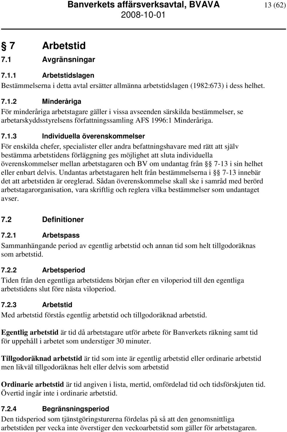 överenskommelser mellan arbetstagaren och BV om undantag från 7-13 i sin helhet eller enbart delvis. Undantas arbetstagaren helt från bestämmelserna i 7-13 innebär det att arbetstiden är oreglerad.