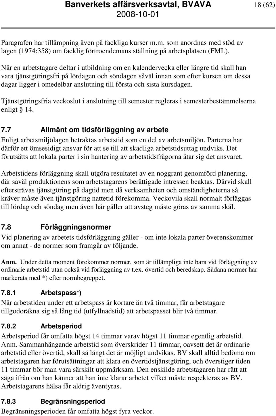 anslutning till första och sista kursdagen. Tjänstgöringsfria veckoslut i anslutning till semester regleras i semesterbestämmelserna enligt 14. 7.