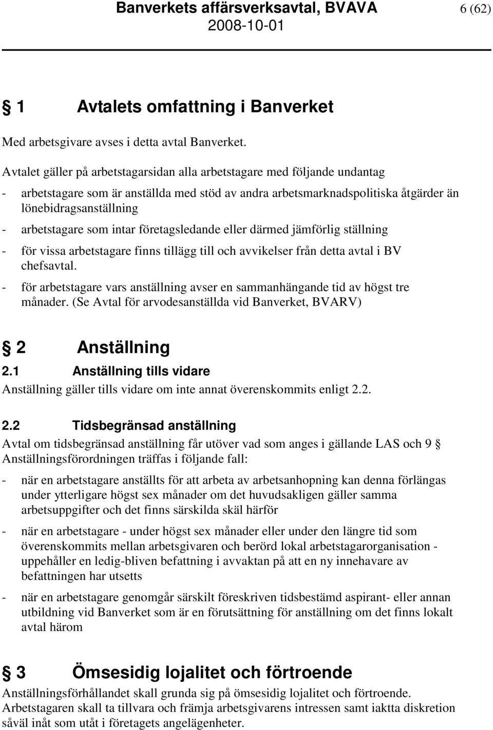 som intar företagsledande eller därmed jämförlig ställning - för vissa arbetstagare finns tillägg till och avvikelser från detta avtal i BV chefsavtal.