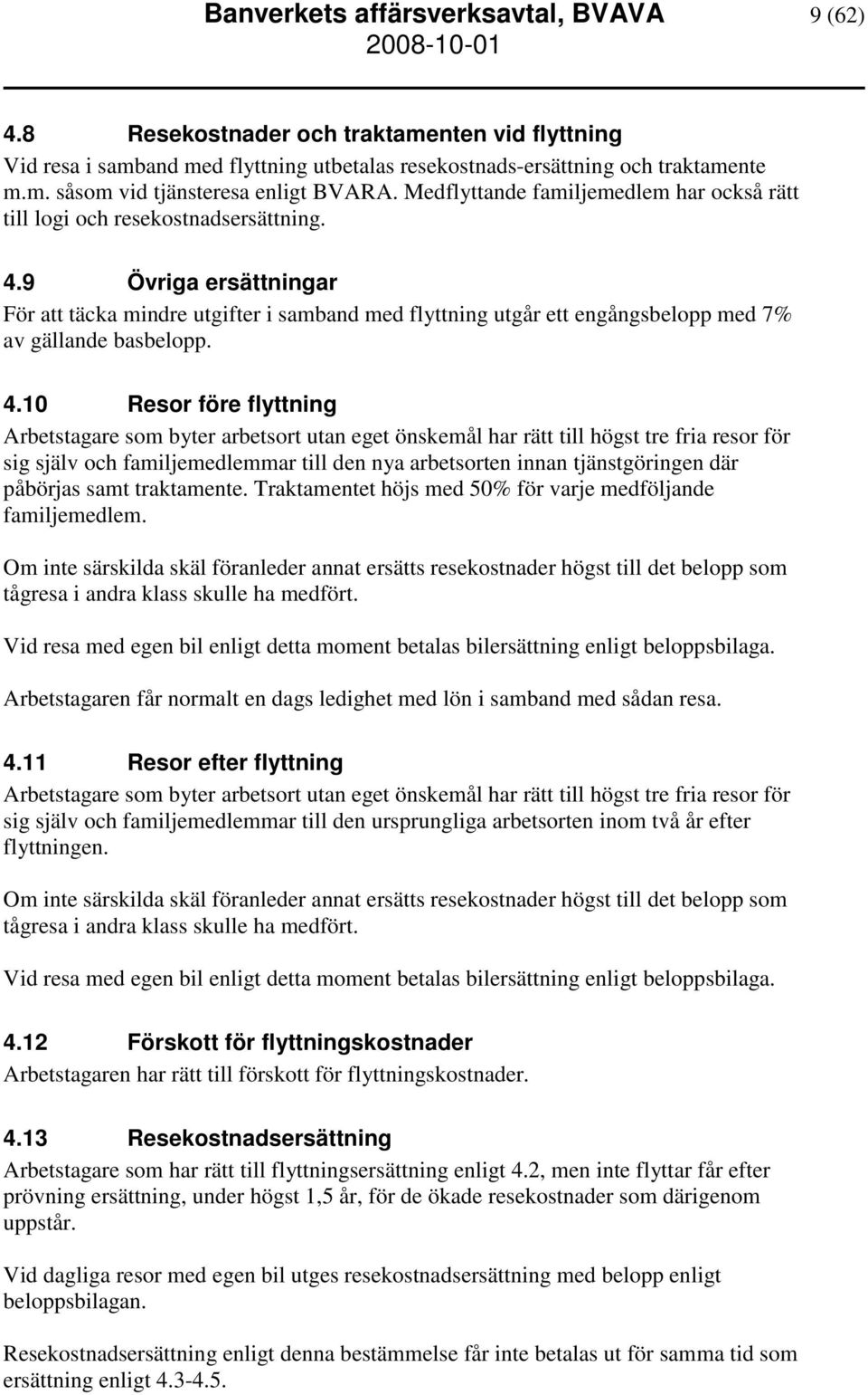 9 Övriga ersättningar För att täcka mindre utgifter i samband med flyttning utgår ett engångsbelopp med 7% av gällande basbelopp. 4.