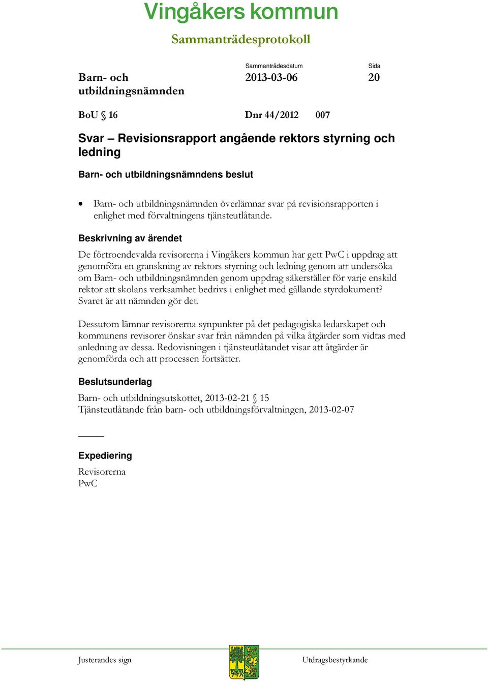 enskild rektor att skolans verksamhet bedrivs i enlighet med gällande styrdokument? Svaret är att nämnden gör det.