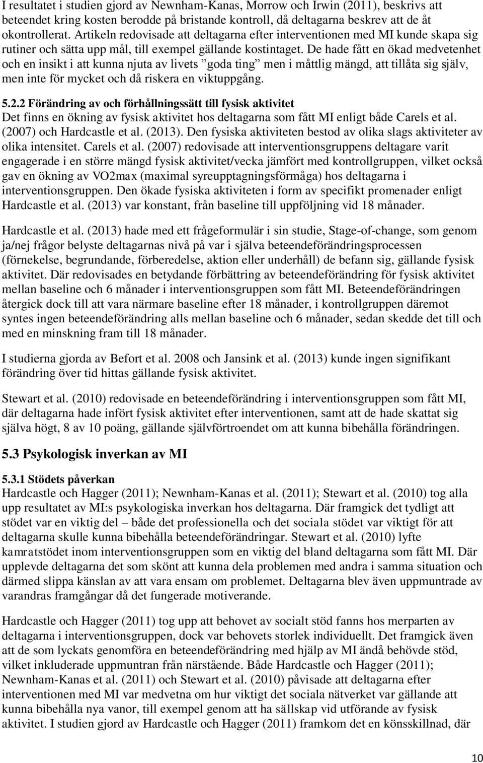 De hade fått en ökad medvetenhet och en insikt i att kunna njuta av livets goda ting men i måttlig mängd, att tillåta sig själv, men inte för mycket och då riskera en viktuppgång. 5.2.