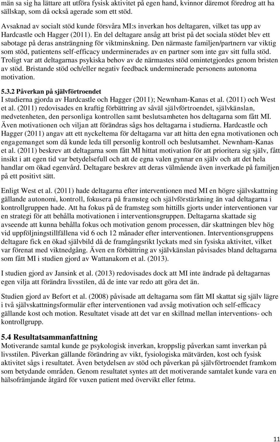 En del deltagare ansåg att brist på det sociala stödet blev ett sabotage på deras ansträngning för viktminskning.