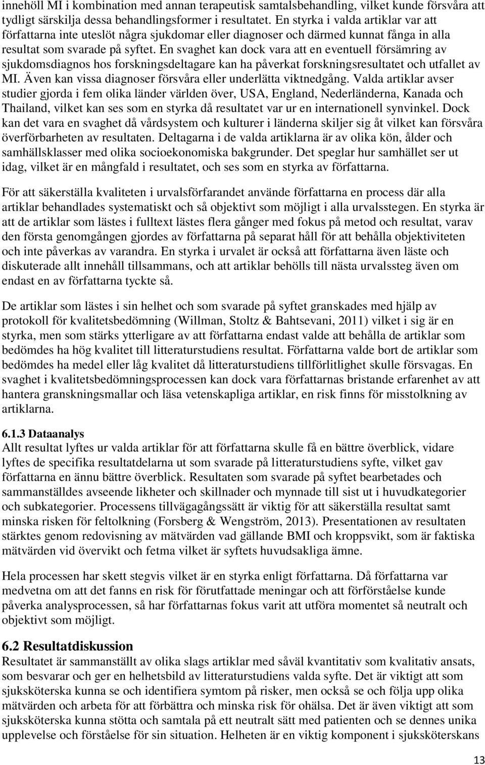 En svaghet kan dock vara att en eventuell försämring av sjukdomsdiagnos hos forskningsdeltagare kan ha påverkat forskningsresultatet och utfallet av MI.