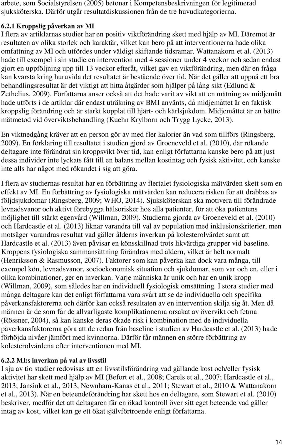 (2013) hade till exempel i sin studie en intervention med 4 sessioner under 4 veckor och sedan endast gjort en uppföljning upp till 13 veckor efteråt, vilket gav en viktförändring, men där en fråga