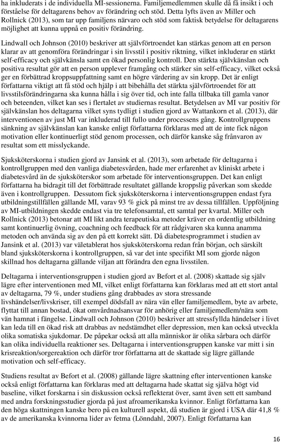 Lindwall och Johnson (2010) beskriver att självförtroendet kan stärkas genom att en person klarar av att genomföra förändringar i sin livsstil i positiv riktning, vilket inkluderar en stärkt