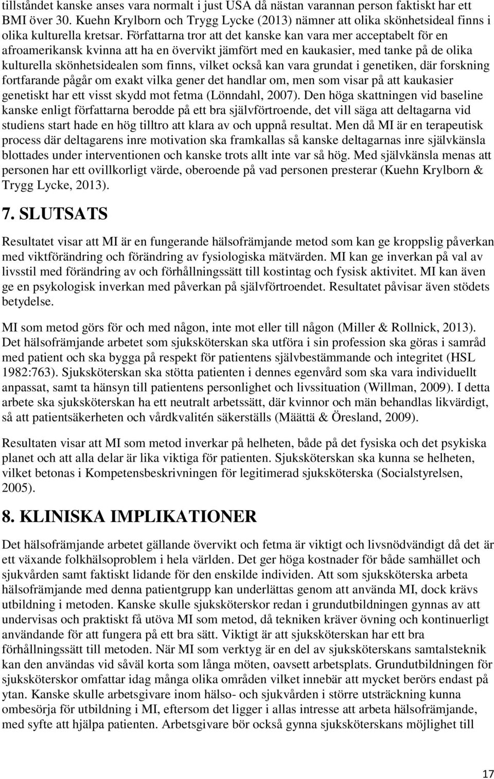 Författarna tror att det kanske kan vara mer acceptabelt för en afroamerikansk kvinna att ha en övervikt jämfört med en kaukasier, med tanke på de olika kulturella skönhetsidealen som finns, vilket
