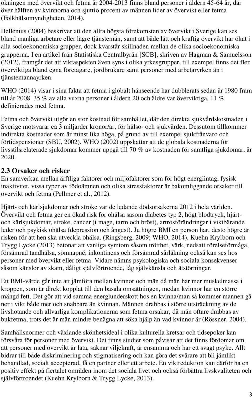 Hellénius (2004) beskriver att den allra högsta förekomsten av övervikt i Sverige kan ses bland manliga arbetare eller lägre tjänstemän, samt att både lätt och kraftig övervikt har ökat i alla