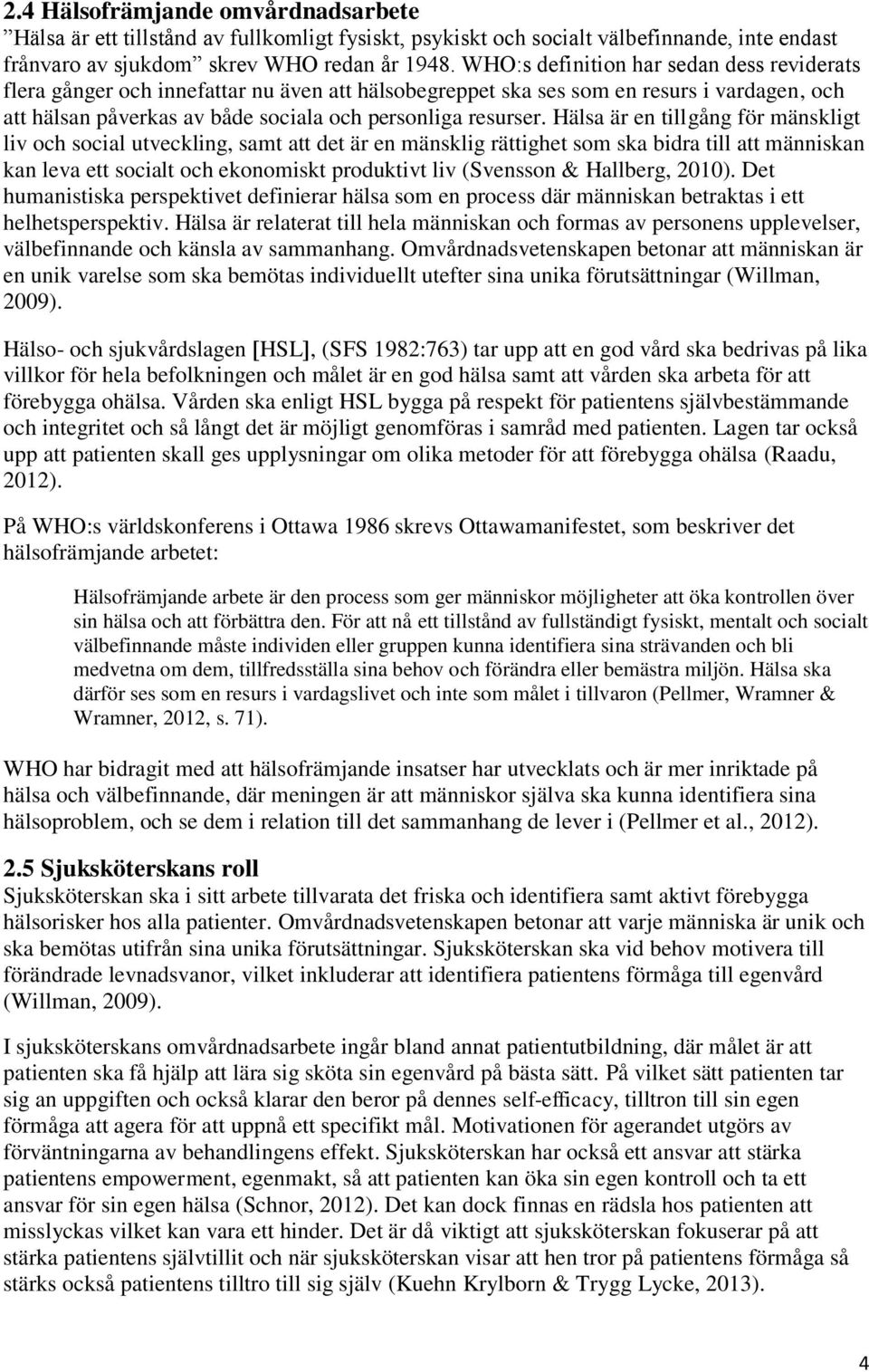 Hälsa är en tillgång för mänskligt liv och social utveckling, samt att det är en mänsklig rättighet som ska bidra till att människan kan leva ett socialt och ekonomiskt produktivt liv (Svensson &