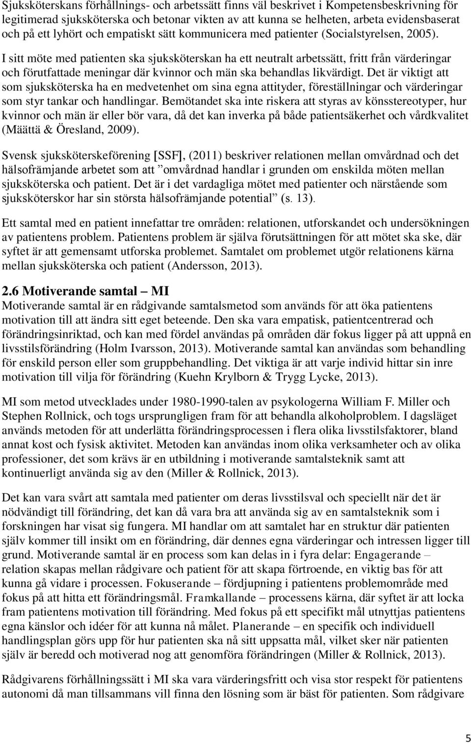 I sitt möte med patienten ska sjuksköterskan ha ett neutralt arbetssätt, fritt från värderingar och förutfattade meningar där kvinnor och män ska behandlas likvärdigt.