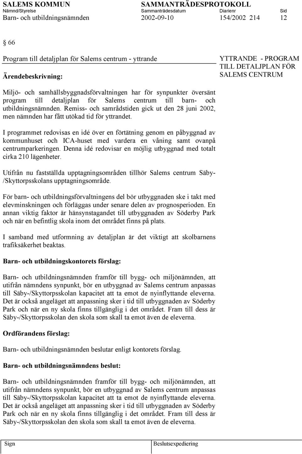Remiss- och samrådstiden gick ut den 28 juni 2002, men nämnden har fått utökad tid för yttrandet.