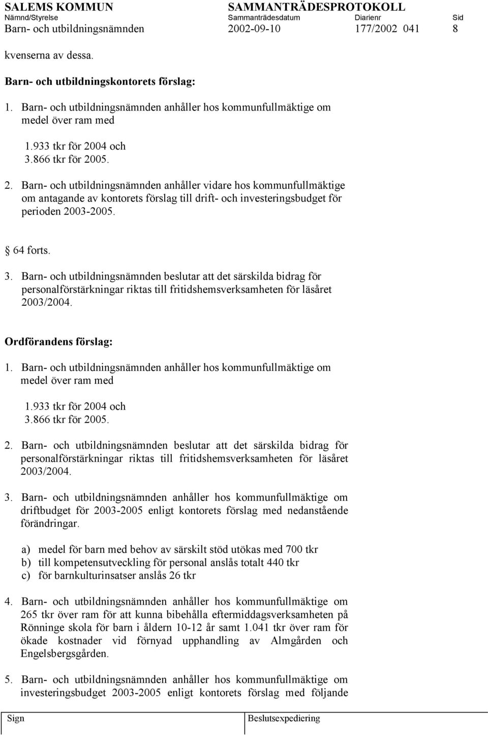 04 och 3.866 tkr för 2005. 2. Barn- och utbildningsnämnden anhåller vidare hos kommunfullmäktige om antagande av kontorets förslag till drift- och investeringsbudget för perioden 2003-2005. 64 forts.