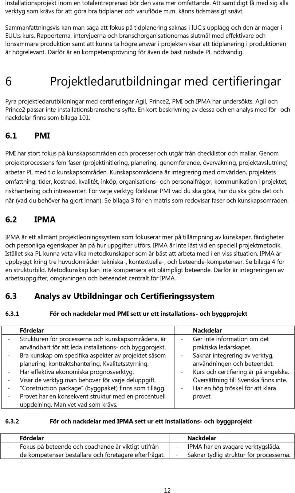 Rapporterna, intervjuerna och branschorganisationernas slutmål med effektivare och lönsammare produktion samt att kunna ta högre ansvar i projekten visar att tidplanering i produktionen är