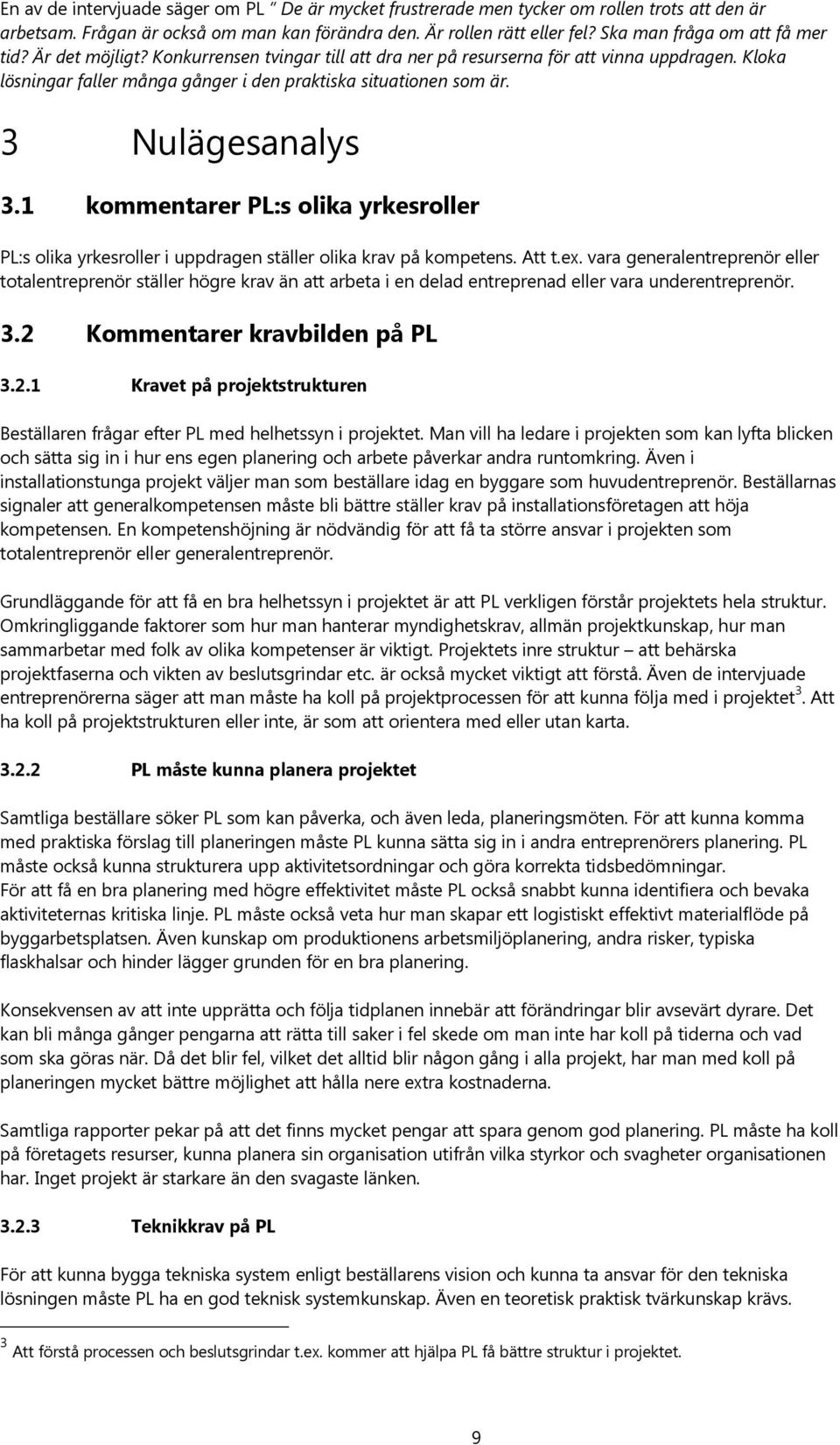 3 Nulägesanalys 3.1 kommentarer PL:s olika yrkesroller PL:s olika yrkesroller i uppdragen ställer olika krav på kompetens. Att t.ex.