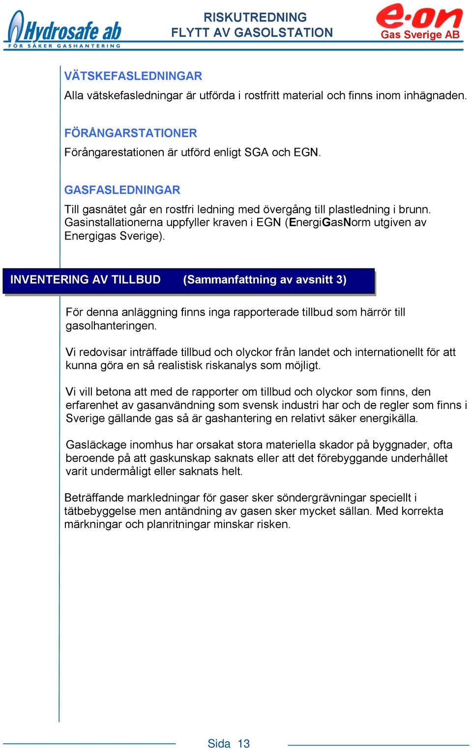 INVENTERING AV TILLBUD (Sammanfattning av avsnitt 3) För denna anläggning finns inga rapporterade tillbud som härrör till gasolhanteringen.