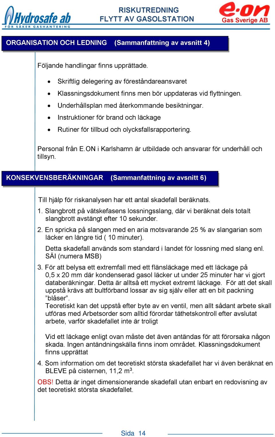 ON i Karlshamn är utbildade och ansvarar för underhåll och tillsyn. KONSEKVENSBERÄKNINGAR (Sammanfattning av avsnitt 6) Till hjälp för riskanalysen har ett antal skadefall beräknats. 1.