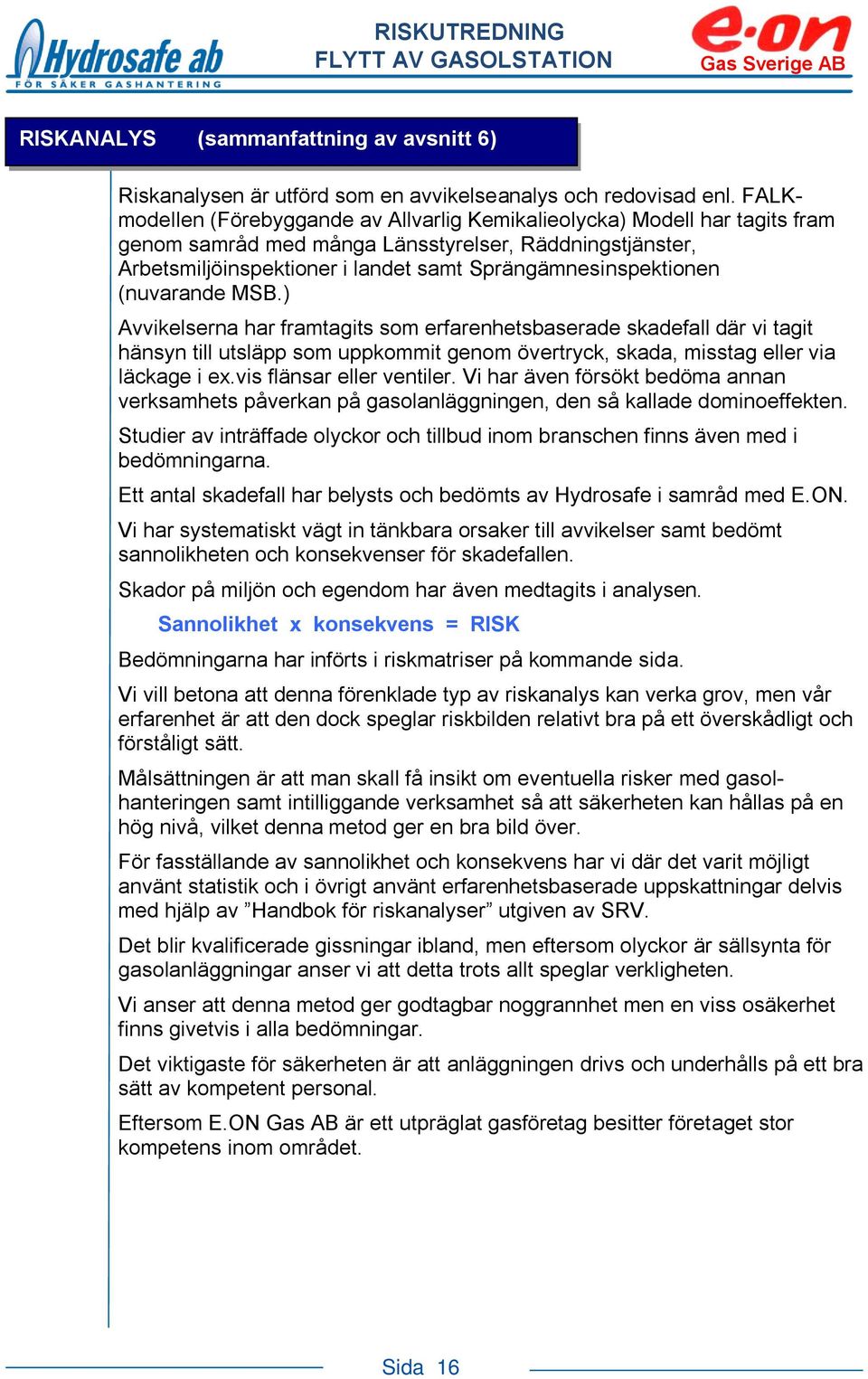 (nuvarande MSB.) Avvikelserna har framtagits som erfarenhetsbaserade skadefall där vi tagit hänsyn till utsläpp som uppkommit genom övertryck, skada, misstag eller via läckage i ex.
