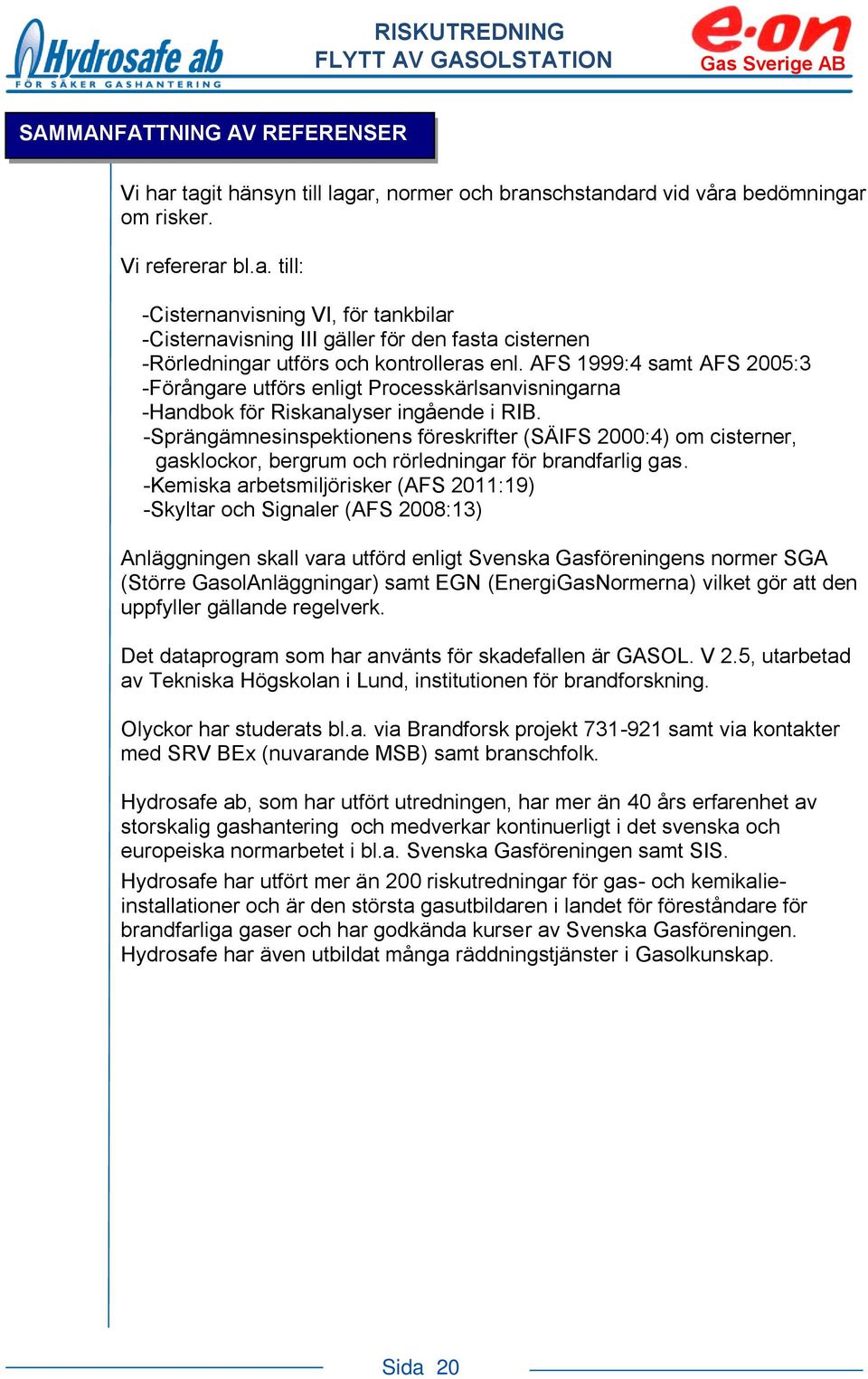 -Sprängämnesinspektionens föreskrifter (SÄIFS 2000:4) om cisterner, gasklockor, bergrum och rörledningar för brandfarlig gas.