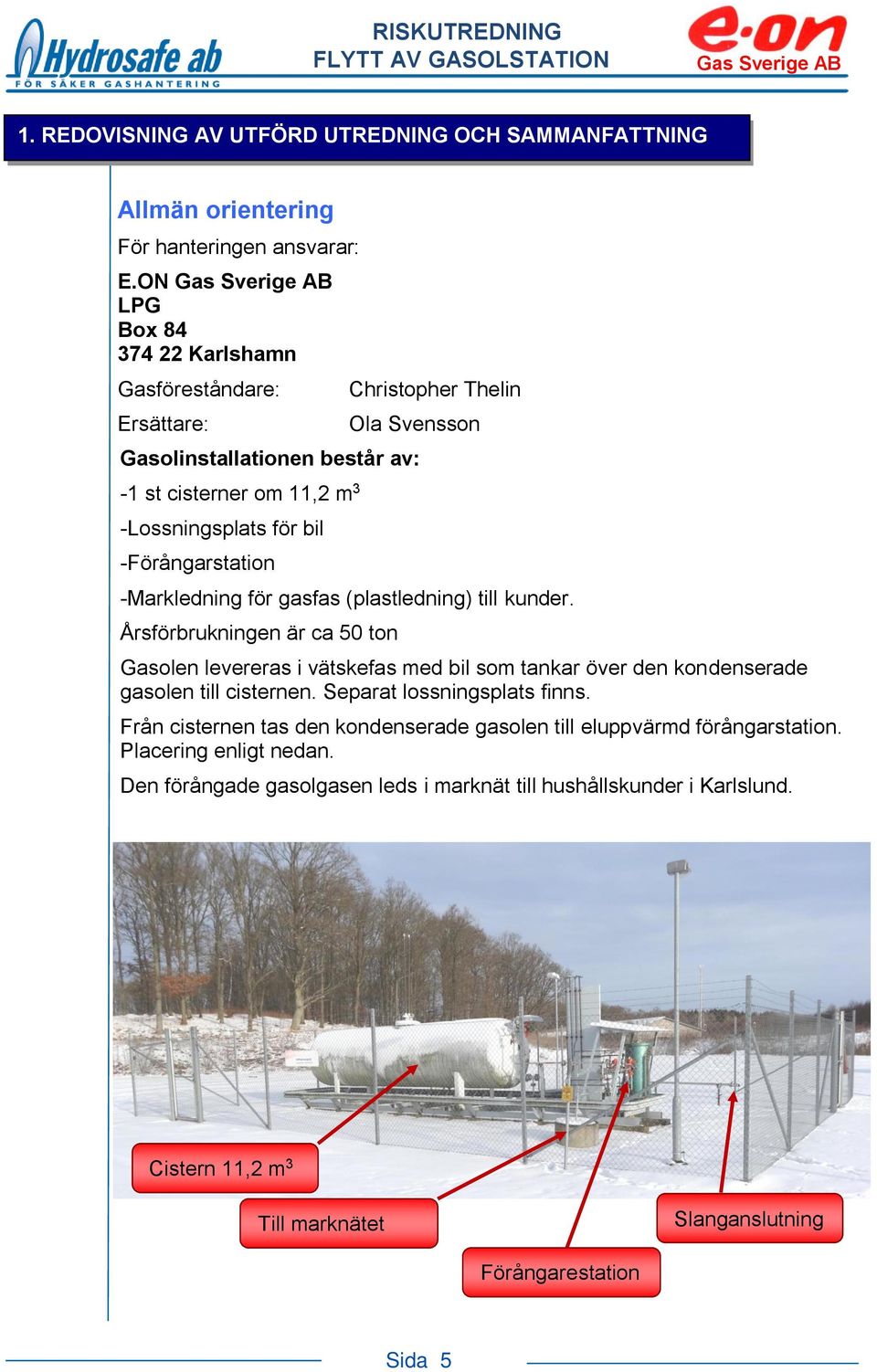 -Förångarstation -Markledning för gasfas (plastledning) till kunder.