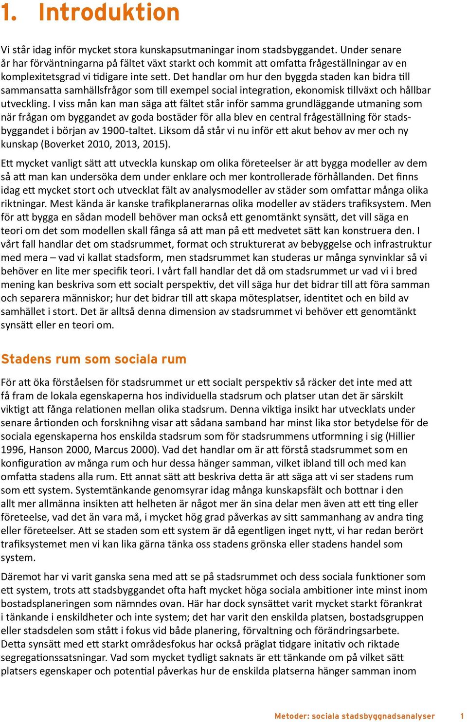 Det handlar om hur den byggda staden kan bidra till sammansatta samhällsfrågor som till exempel social integration, ekonomisk tillväxt och hållbar utveckling.