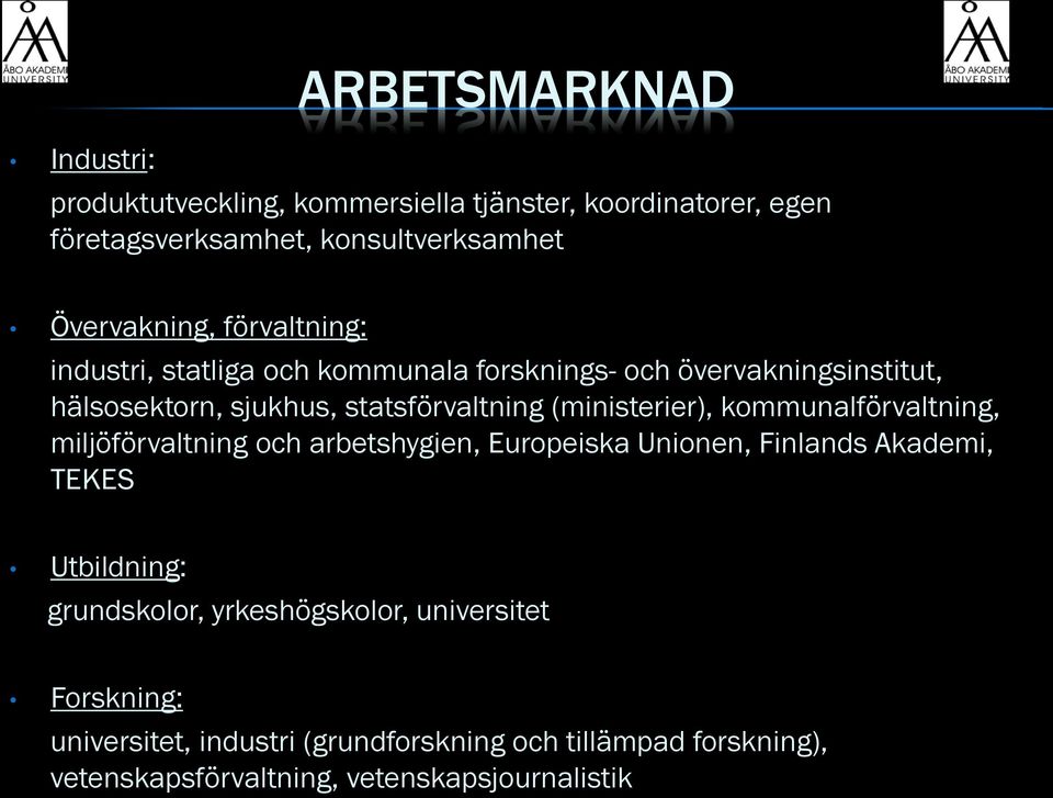 (ministerier), kommunalförvaltning, miljöförvaltning och arbetshygien, Europeiska Unionen, Finlands Akademi, TEKES Utbildning: