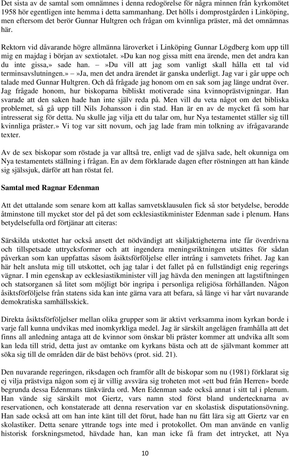 Rektorn vid dåvarande högre allmänna läroverket i Linköping Gunnar Lögdberg kom upp till mig en majdag i början av sextiotalet.