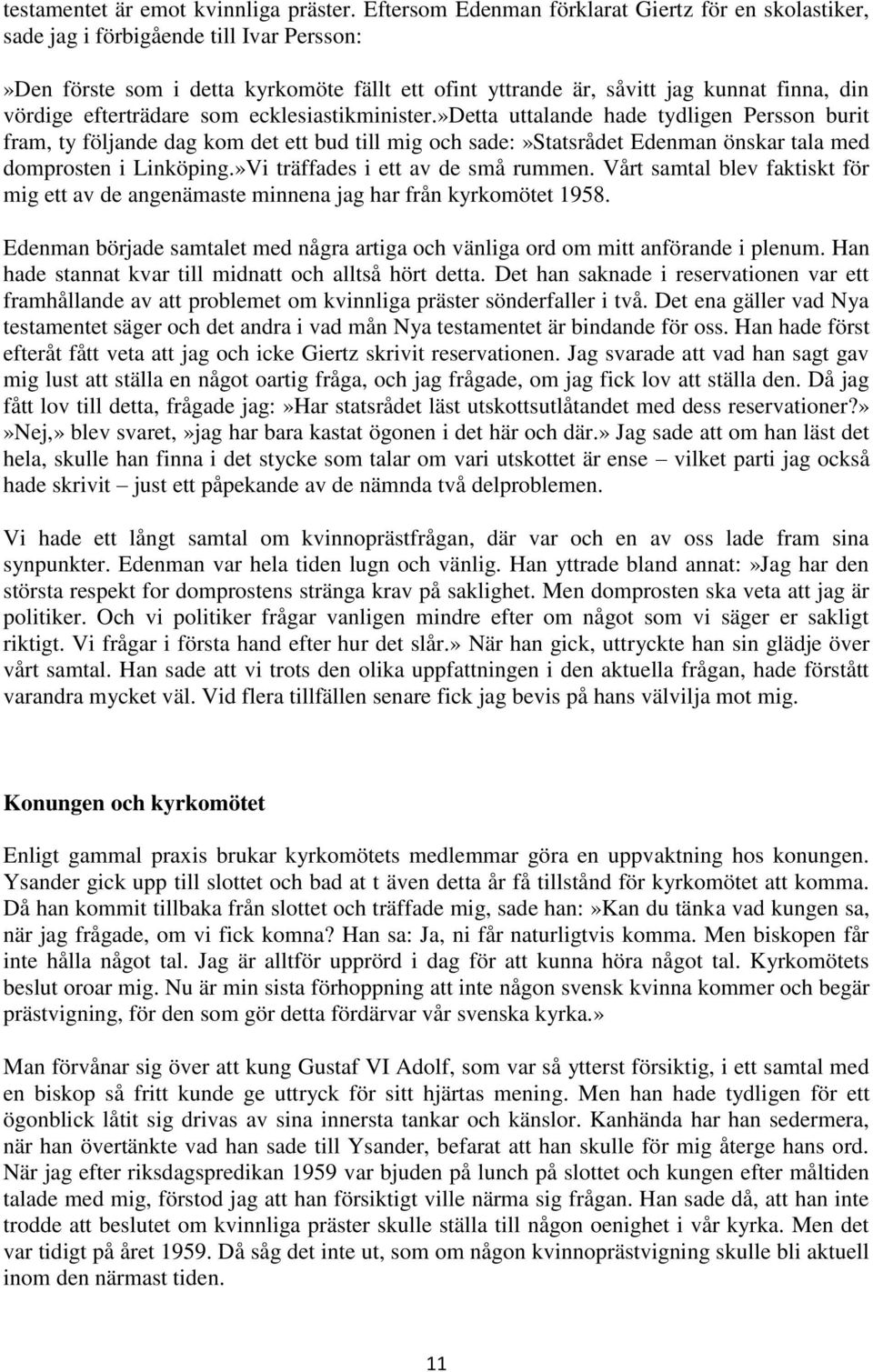 efterträdare som ecklesiastikminister.»detta uttalande hade tydligen Persson burit fram, ty följande dag kom det ett bud till mig och sade:»statsrådet Edenman önskar tala med domprosten i Linköping.