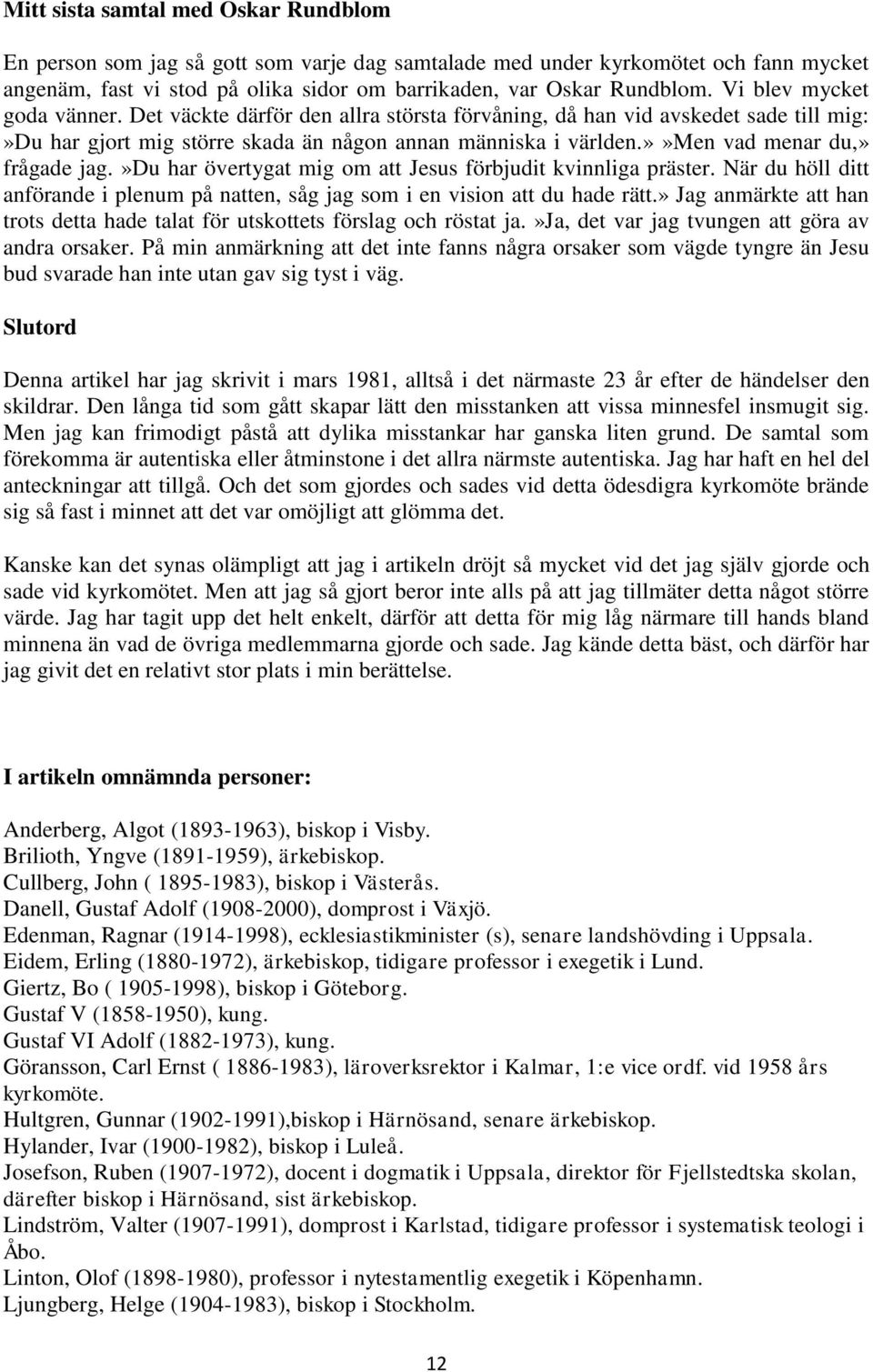 »»men vad menar du,» frågade jag.»du har övertygat mig om att Jesus förbjudit kvinnliga präster. När du höll ditt anförande i plenum på natten, såg jag som i en vision att du hade rätt.