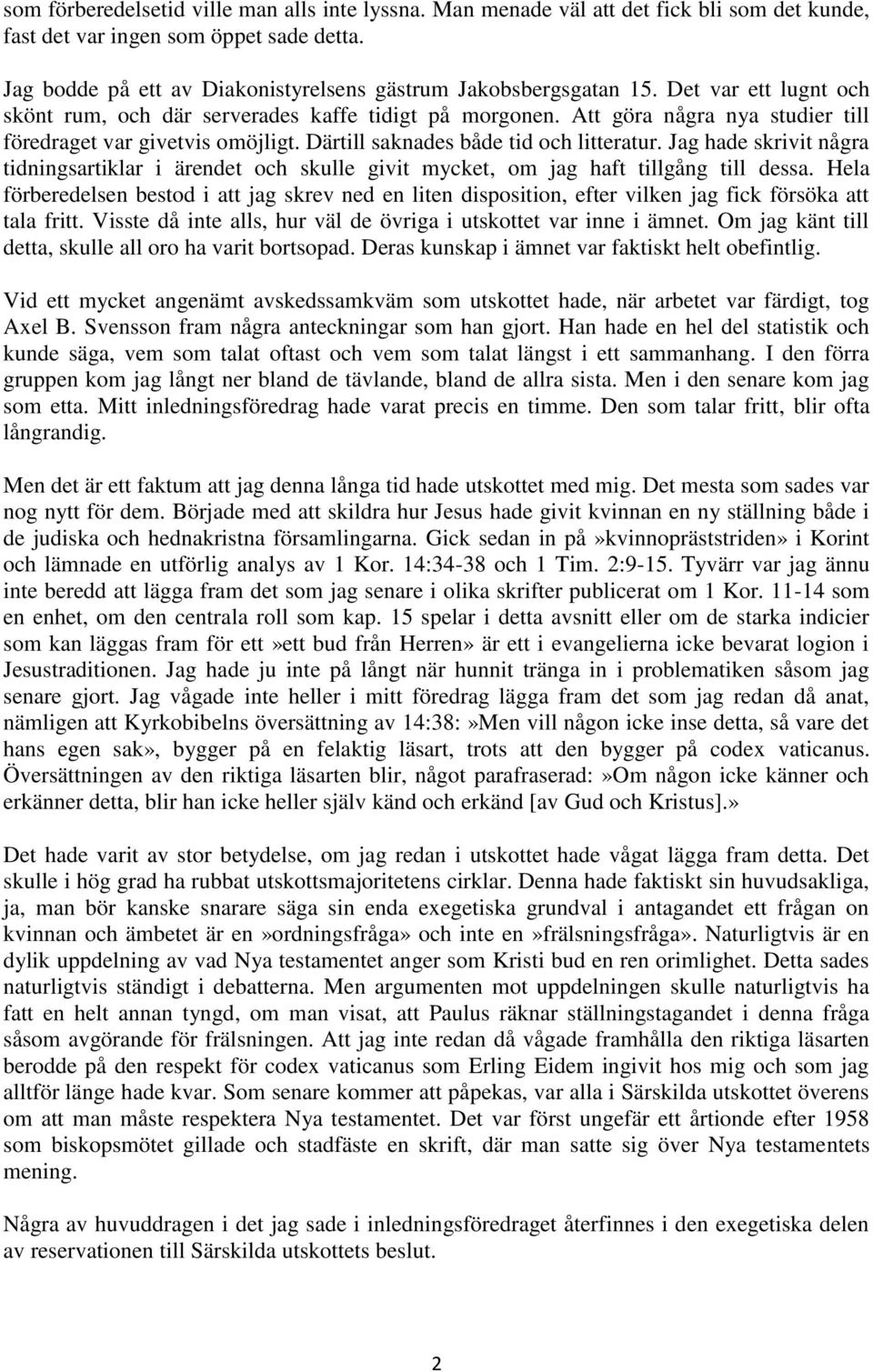 Att göra några nya studier till föredraget var givetvis omöjligt. Därtill saknades både tid och litteratur.