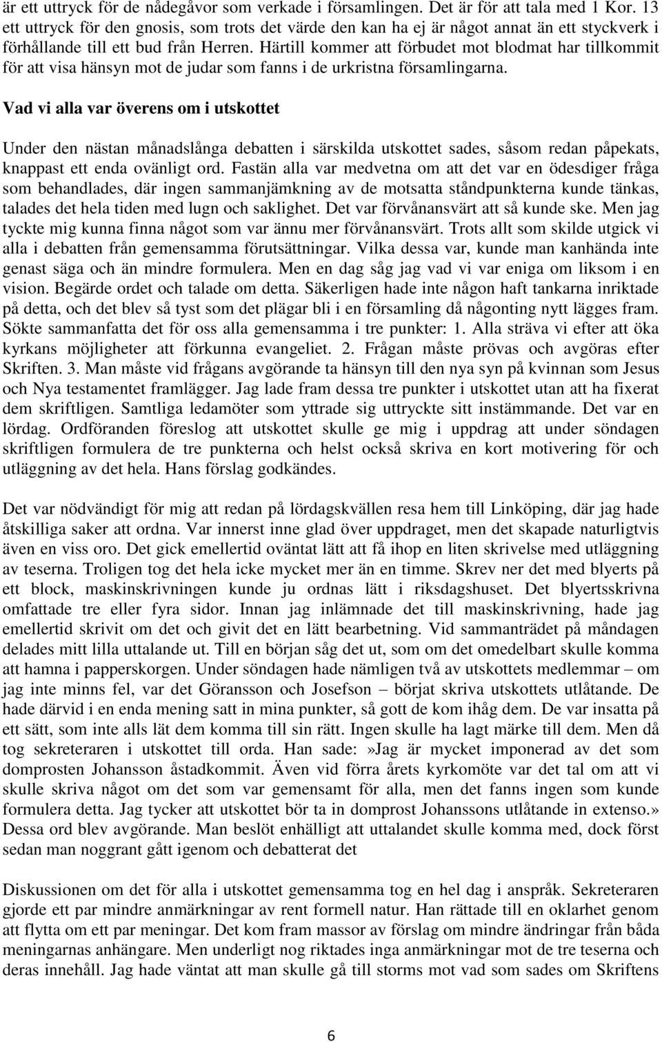 Härtill kommer att förbudet mot blodmat har tillkommit för att visa hänsyn mot de judar som fanns i de urkristna församlingarna.
