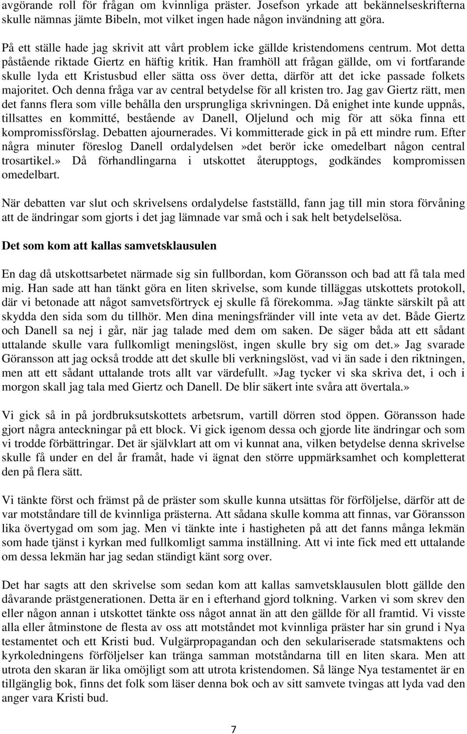 Han framhöll att frågan gällde, om vi fortfarande skulle lyda ett Kristusbud eller sätta oss över detta, därför att det icke passade folkets majoritet.