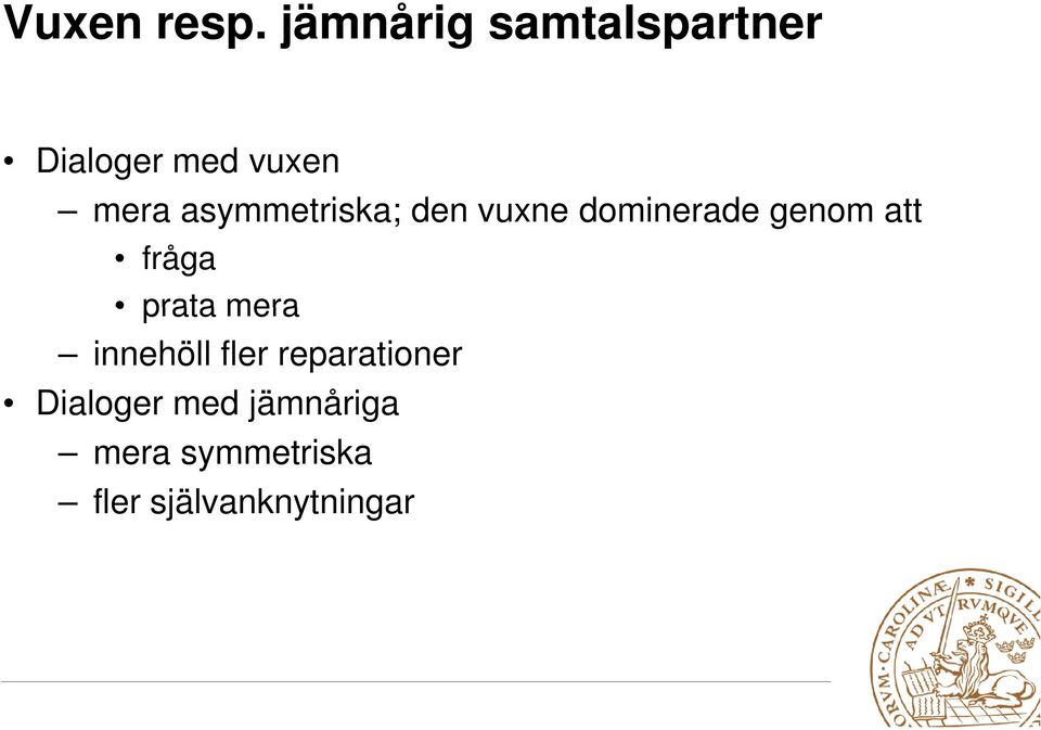 asymmetriska; den vuxne dominerade genom att fråga