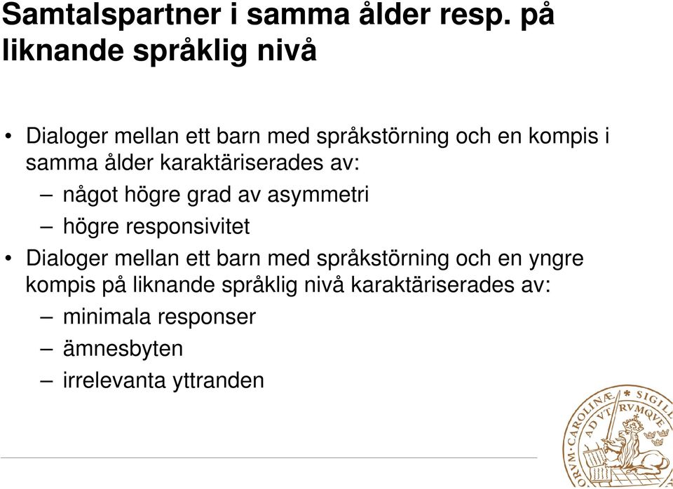 ålder karaktäriserades av: något högre grad av asymmetri högre responsivitet Dialoger