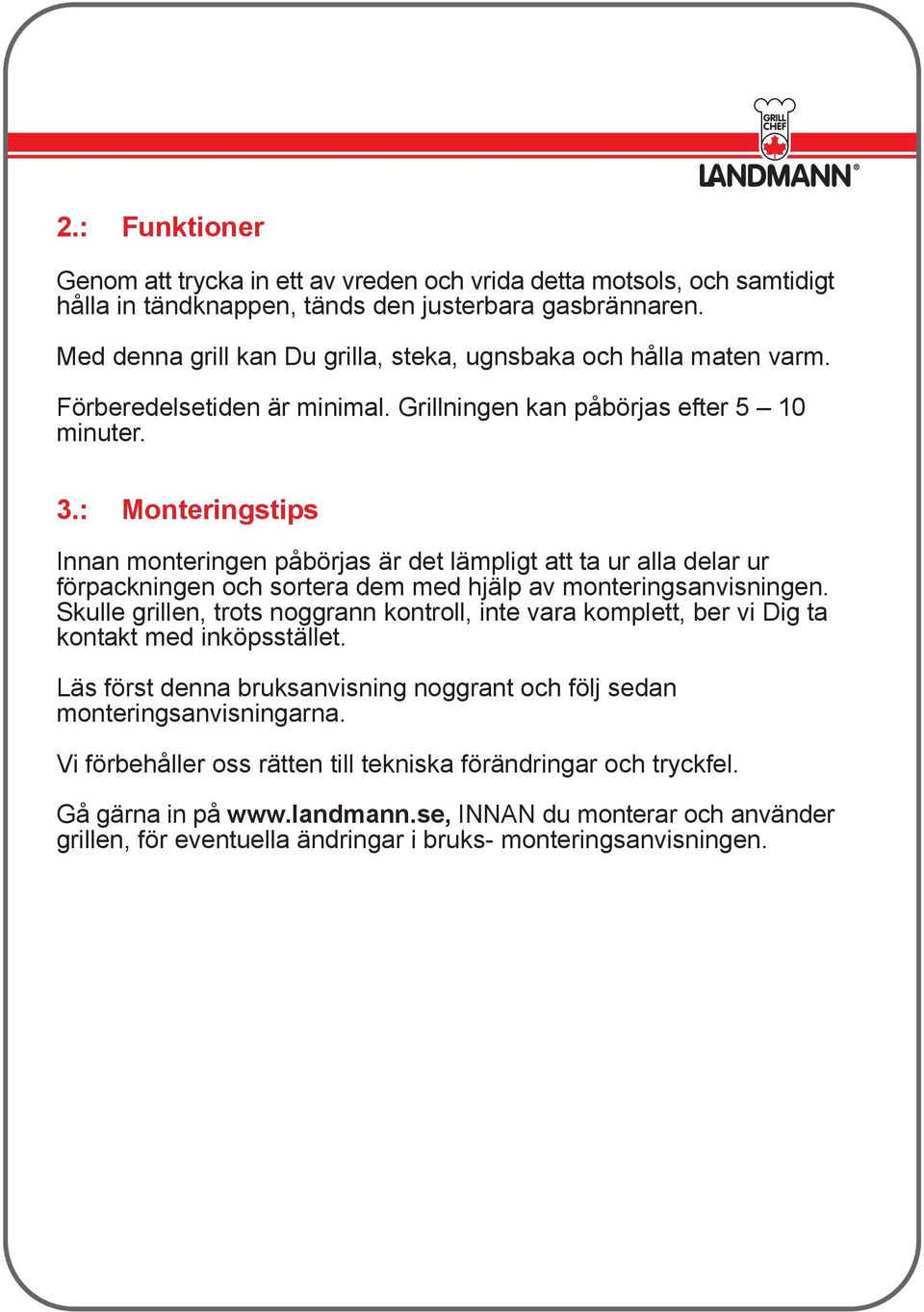 : Monteringstips Innan monteringen påbörjas är det lämpligt att ta ur alla delar ur förpackningen och sortera dem med hjälp av monteringsanvisningen.