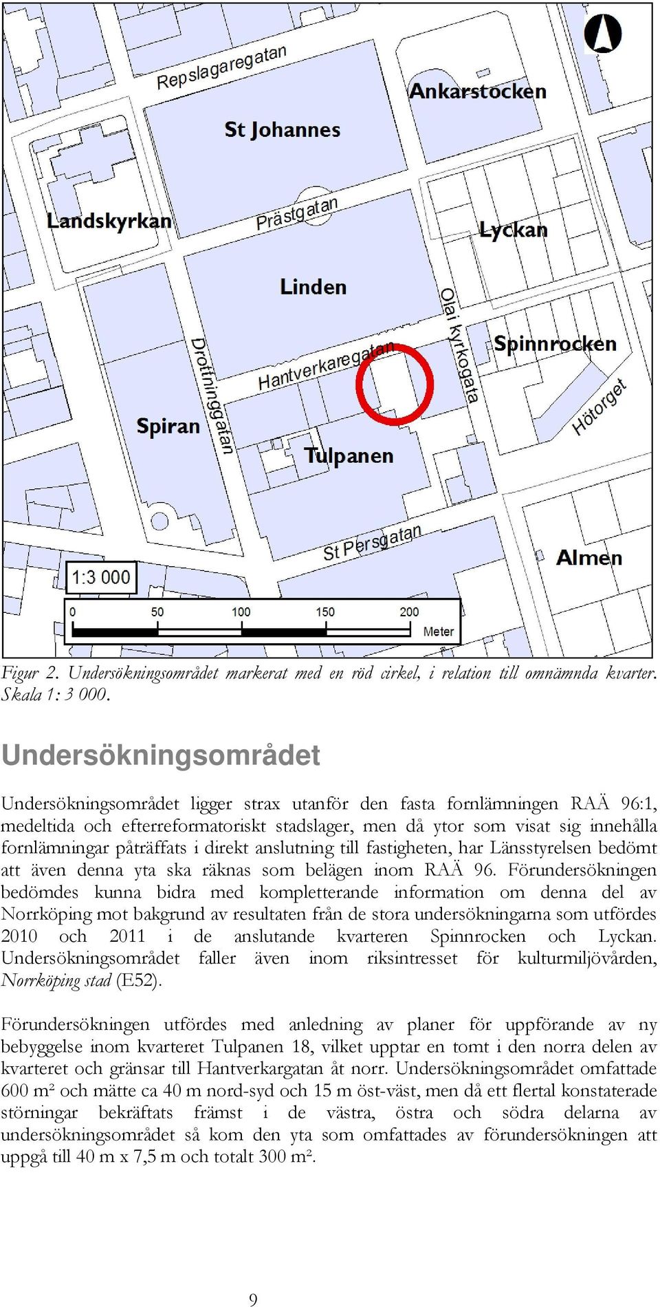 påträffats i direkt anslutning till fastigheten, har Länsstyrelsen bedömt att även denna yta ska räknas som belägen inom RAÄ 96.