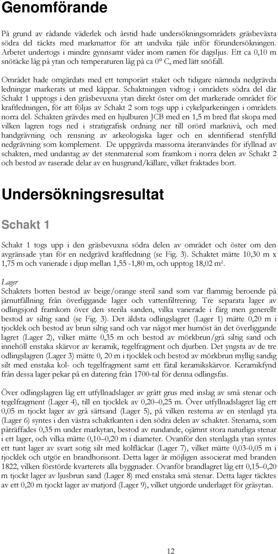 Området hade omgärdats med ett temporärt staket och tidigare nämnda nedgrävda ledningar markerats ut med käppar.