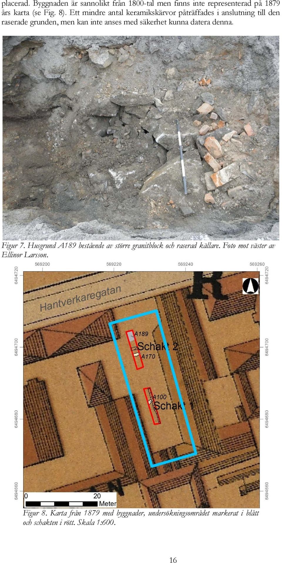 kunna datera denna. Figur 7. Husgrund A189 bestående av större granitblock och raserad källare.